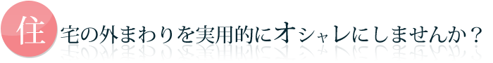エクステリア工事/住宅の外まわりを実用的にお洒落にしませんか?