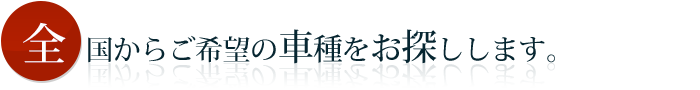 アフターが全国からご希望の車をお探しします